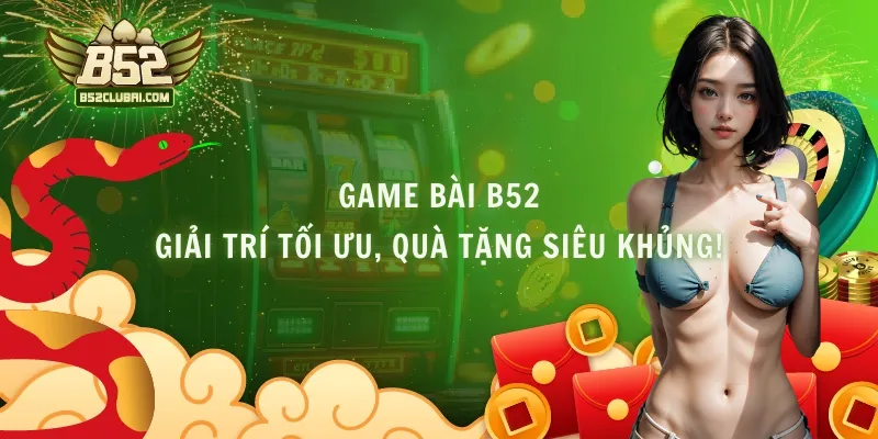 Game Bài B52 - Giải Trí Tối Ưu, Quà Tặng Siêu Khủng!