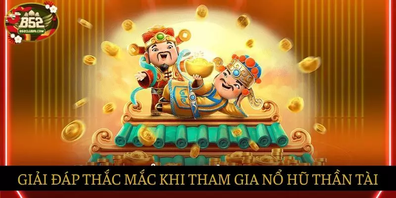 Giải đáp những thắc mắc xoay quanh khi tham gia chơi Nổ hũ thần tài