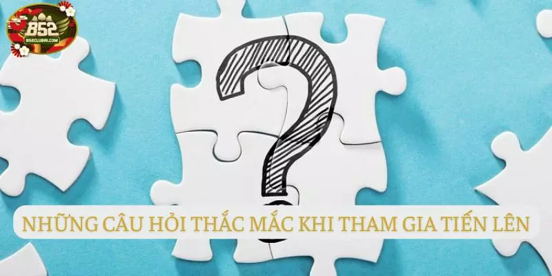 Giải đáp thắc mắc người chơi khi tham gia tiến lên Giải đáp thắc mắc người chơi khi tham gia tiến lên