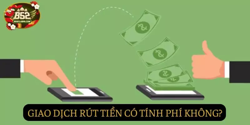 Giao dịch rút tiền tại B52club có thực sự tính phí Giao dịch rút tiền tại B52club có thực sự tính phí