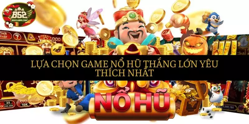 Lựa chọn trò chơi Nổ hũ mà bản thân yêu thích Lựa chọn trò chơi Nổ hũ mà bản thân yêu thích