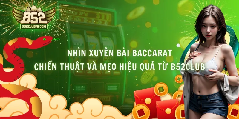 Nhìn Xuyên Bài Baccarat - Chiến Thuật Và Mẹo Hiệu Quả Từ B52club