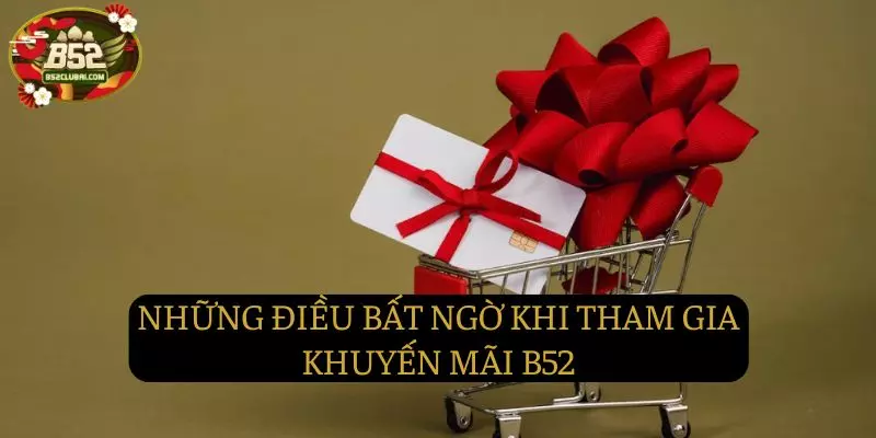 Những điều bất ngờ khi tham gia Khuyến mãi tại B52club Những điều bất ngờ khi tham gia Khuyến mãi tại B52club