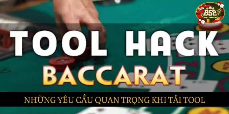 Những yêu cầu cực kỳ quan trọng khi tải tool hack Baccarat
