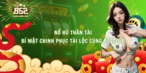 Nổ Hũ Thần Tài - Bí Mật Chinh Phục Tài Lộc Cùng B52Club