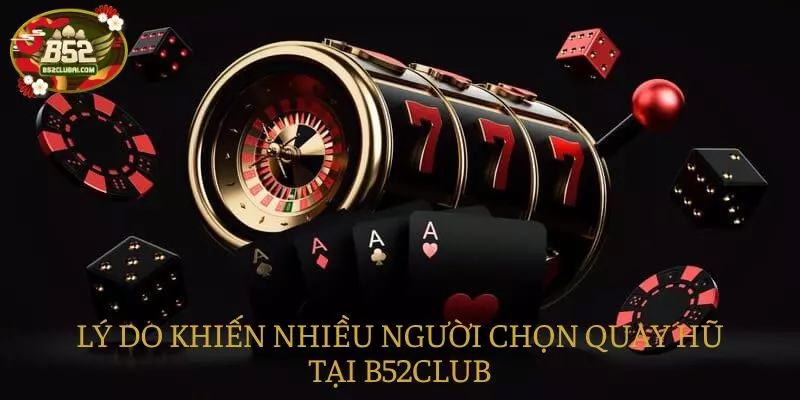 Quay nổ hũ tại B52club luôn được mọi người yêu mến