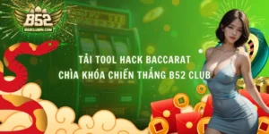 Tải Tool Hack Baccarat - Chìa Khóa Chiến Thắng B52 Club